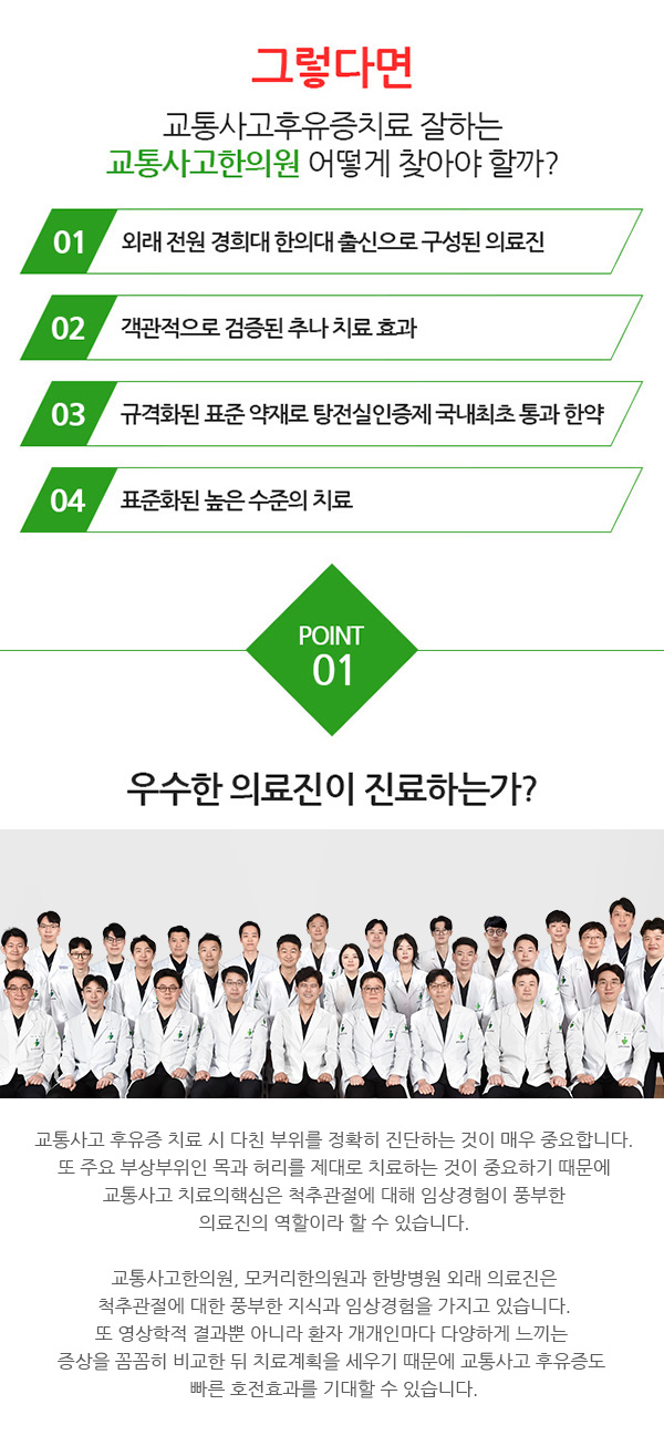 Q. 교통사고한의원, 목과 허리통증 발생 원인은? 교통사고는 예상치 못한 순간에 갑작스레 발생하기 때문에 충격으로 인해 목과 허리 주변 근육과 인대 등이 손상을 입게 됩니다. 특히 목은 안전벨트를 하고 있어도 고정되어 있지 않기 때문에 충돌 시 강한 충격으로 인해 앞뒤·좌우로 흔들리면서 목 주변 근육과 인대 등이 충격을 받아 통증이 발생하게 됩니다. 교통사고로 인한 목과 허리 통증은 장기간 방치할 경우 만성통증으로 이어질 수 있어 사고 초기에 빠른 치료가 필요합니다. 이에 모커리 교통사고한의원(구로·마포·강서·분당·부천)에서는 통증의 원인이 되는 손상된 근육과 인대를 꼼꼼히 찾아 문진 및 촉진한 후, 문제 부위를 정확히 찾아내어 복합적인 한방치료를 진행합니다. 